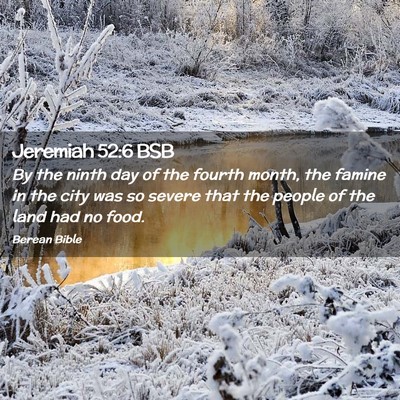 Picture 02 - Jeremiah 52:6 BSB - By the ninth day of the fourth month, the famine - Bible Verse Picture
