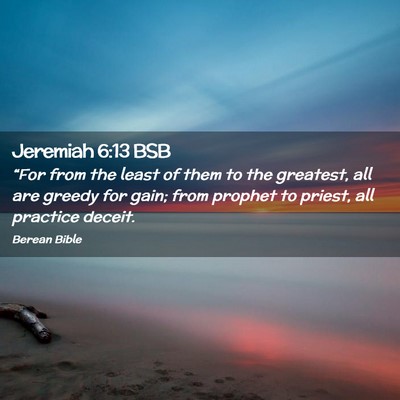 Picture 02 - Jeremiah 6:13 BSB - “For from the least of them to the greatest, - Bible Verse Picture