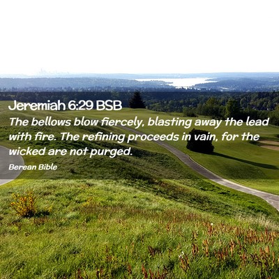Picture 02 - Jeremiah 6:29 BSB - The bellows blow fiercely, blasting away the lead - Bible Verse Picture
