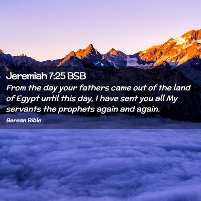 Picture 02 - Jeremiah 7:25 BSB - From the day your fathers came out of the land of - Bible Verse Picture