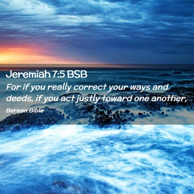 Picture 02 - Jeremiah 7:5 BSB - For if you really correct your ways and deeds, if - Bible Verse Picture