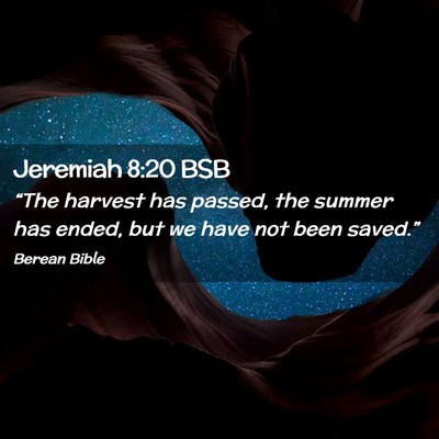 Picture 02 - Jeremiah 8:20 BSB - “The harvest has passed, the summer has ended, - Bible Verse Picture