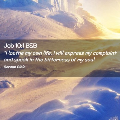 Picture 02 - Job 10:1 BSB - “I loathe my own life; I will express my - Bible Verse Picture