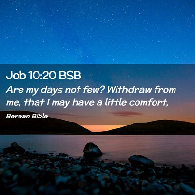 Picture 02 - Job 10:20 BSB - Are my days not few? Withdraw from me, that I may - Bible Verse Picture