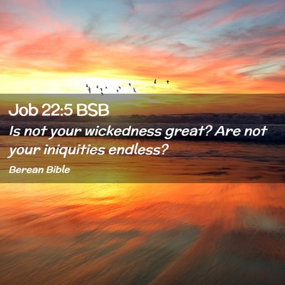 Picture 02 - Job 22:5 BSB - Is not your wickedness great? Are not your - Bible Verse Picture