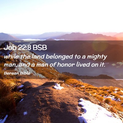 Picture 02 - Job 22:8 BSB - while the land belonged to a mighty man, and a - Bible Verse Picture