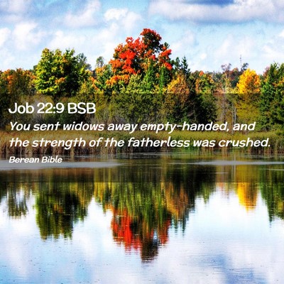 Picture 02 - Job 22:9 BSB - You sent widows away empty-handed, and the - Bible Verse Picture
