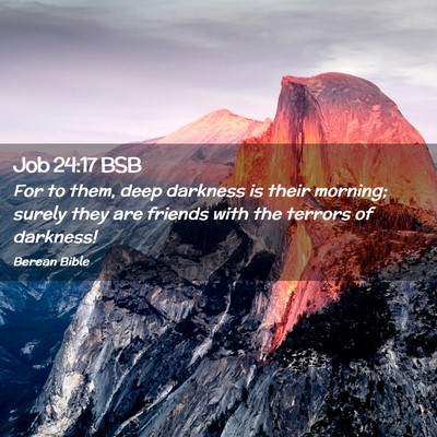 Picture 02 - Job 24:17 BSB - For to them, deep darkness is their morning; - Bible Verse Picture