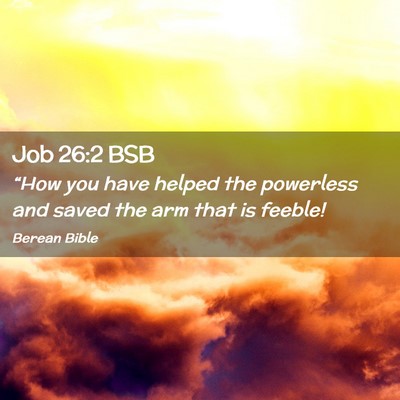 Picture 02 - Job 26:2 BSB - “How you have helped the powerless and saved - Bible Verse Picture