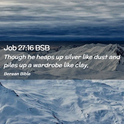 Picture 02 - Job 27:16 BSB - Though he heaps up silver like dust and piles up - Bible Verse Picture