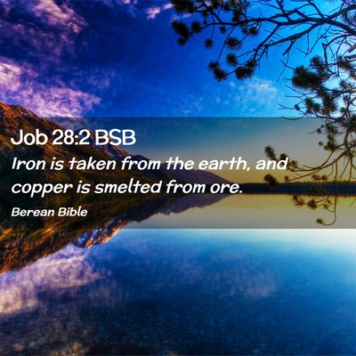 Picture 02 - Job 28:2 BSB - Iron is taken from the earth, and copper is - Bible Verse Picture