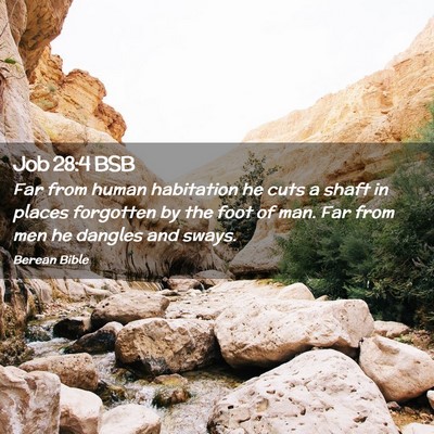 Picture 02 - Job 28:4 BSB - Far from human habitation he cuts a shaft in - Bible Verse Picture