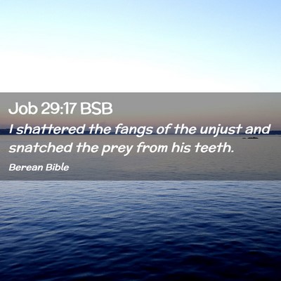 Picture 02 - Job 29:17 BSB - I shattered the fangs of the unjust and snatched - Bible Verse Picture