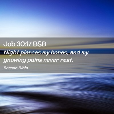 Picture 02 - Job 30:17 BSB - Night pierces my bones, and my gnawing pains - Bible Verse Picture