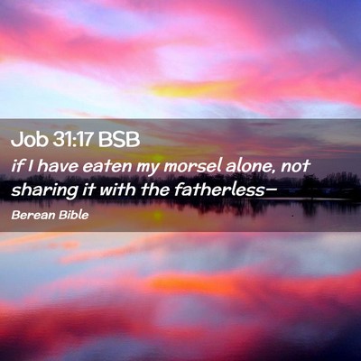 Picture 02 - Job 31:17 BSB - if I have eaten my morsel alone, not sharing it - Bible Verse Picture