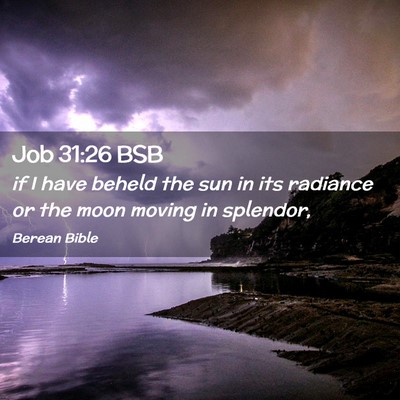 Picture 02 - Job 31:26 BSB - if I have beheld the sun in its radiance or the - Bible Verse Picture