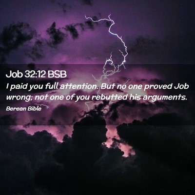Picture 02 - Job 32:12 BSB - I paid you full attention. But no one proved Job - Bible Verse Picture