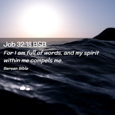 Picture 02 - Job 32:18 BSB - For I am full of words, and my spirit within me - Bible Verse Picture