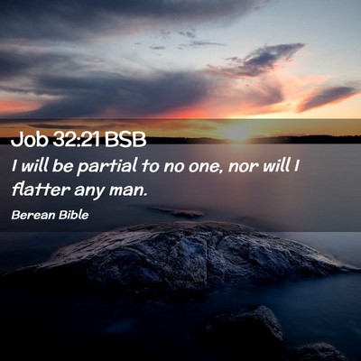 Picture 02 - Job 32:21 BSB - I will be partial to no one, nor will I flatter - Bible Verse Picture
