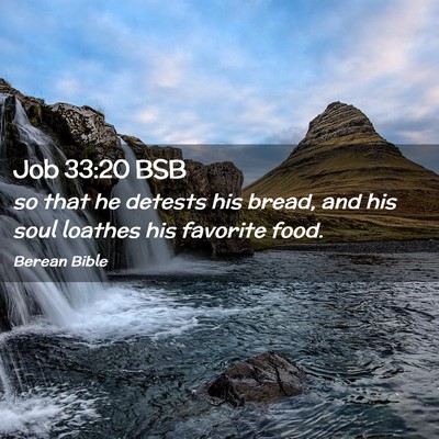 Picture 02 - Job 33:20 BSB - so that he detests his bread, and his soul - Bible Verse Picture
