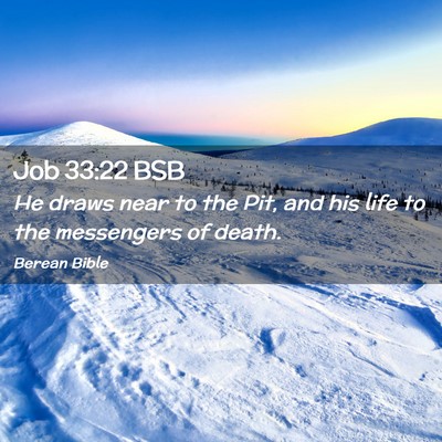 Picture 02 - Job 33:22 BSB - He draws near to the Pit, and his life to the - Bible Verse Picture