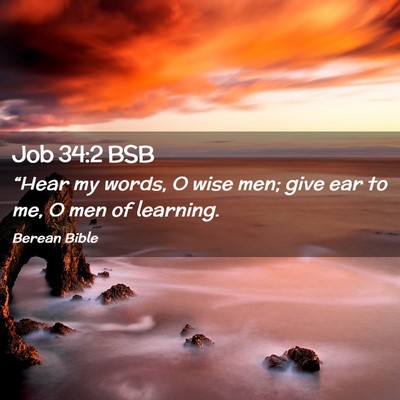 Picture 02 - Job 34:2 BSB - “Hear my words, O wise men; give ear to me, O - Bible Verse Picture