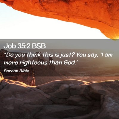 Picture 02 - Job 35:2 BSB - “Do you think this is just? You say, ‘I am - Bible Verse Picture