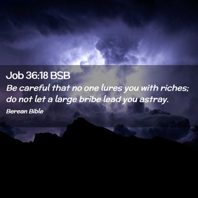 Picture 02 - Job 36:18 BSB - Be careful that no one lures you with riches; do - Bible Verse Picture