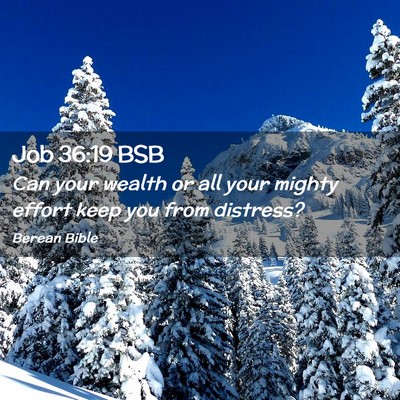 Picture 02 - Job 36:19 BSB - Can your wealth or all your mighty effort keep - Bible Verse Picture