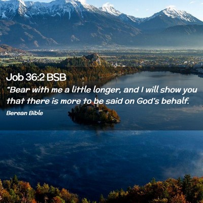 Picture 02 - Job 36:2 BSB - “Bear with me a little longer, and I will show - Bible Verse Picture