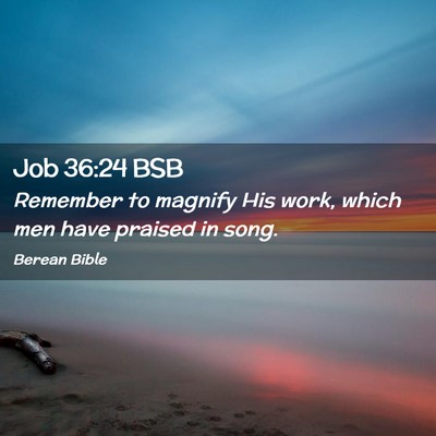 Picture 02 - Job 36:24 BSB - Remember to magnify His work, which men have - Bible Verse Picture