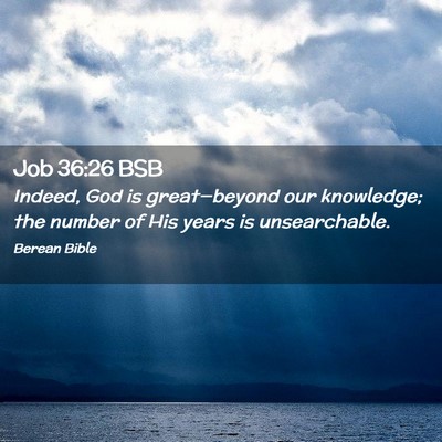 Picture 02 - Job 36:26 BSB - Indeed, God is great—beyond our knowledge; the - Bible Verse Picture
