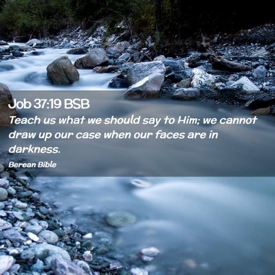 Picture 02 - Job 37:19 BSB - Teach us what we should say to Him; we cannot - Bible Verse Picture
