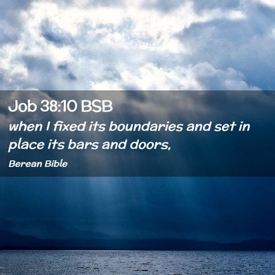 Picture 02 - Job 38:10 BSB - when I fixed its boundaries and set in place its - Bible Verse Picture