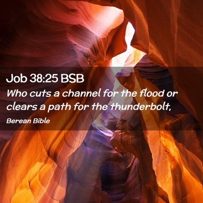 Picture 02 - Job 38:25 BSB - Who cuts a channel for the flood or clears a path - Bible Verse Picture