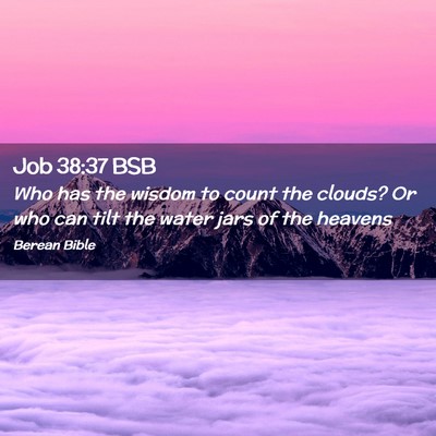 Picture 02 - Job 38:37 BSB - Who has the wisdom to count the clouds? Or who - Bible Verse Picture