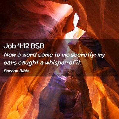 Picture 02 - Job 4:12 BSB - Now a word came to me secretly; my ears caught a - Bible Verse Picture