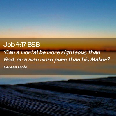 Picture 02 - Job 4:17 BSB - ‘Can a mortal be more righteous than God, or a - Bible Verse Picture