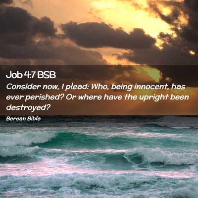 Picture 02 - Job 4:7 BSB - Consider now, I plead: Who, being innocent, has - Bible Verse Picture