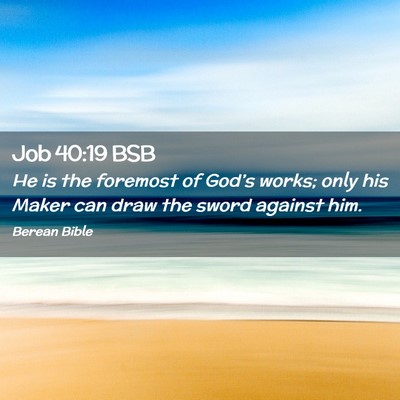 Picture 02 - Job 40:19 BSB - He is the foremost of God’s works; only his - Bible Verse Picture