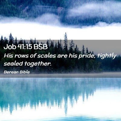 Picture 02 - Job 41:15 BSB - His rows of scales are his pride, tightly sealed - Bible Verse Picture