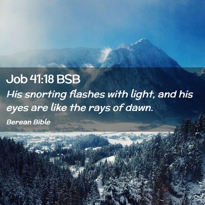 Picture 02 - Job 41:18 BSB - His snorting flashes with light, and his eyes are - Bible Verse Picture