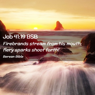 Picture 02 - Job 41:19 BSB - Firebrands stream from his mouth; fiery sparks - Bible Verse Picture
