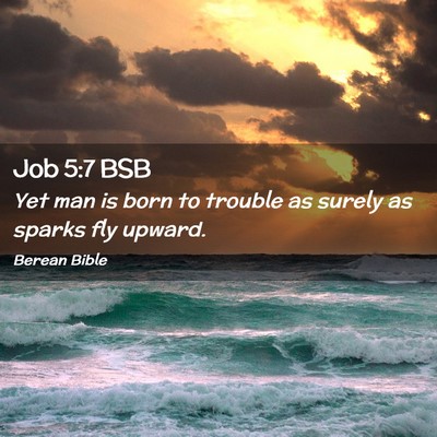 Picture 02 - Job 5:7 BSB - Yet man is born to trouble as surely as sparks - Bible Verse Picture