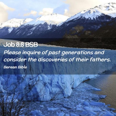 Picture 02 - Job 8:8 BSB - Please inquire of past generations and consider - Bible Verse Picture