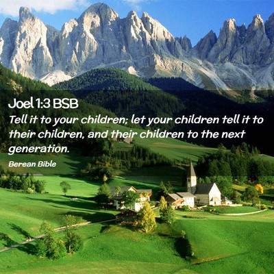 Picture 02 - Joel 1:3 BSB - Tell it to your children; let your children tell - Bible Verse Picture