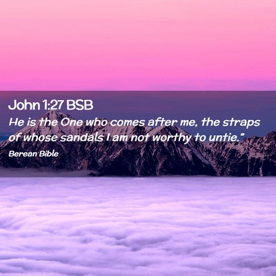 Picture 02 - John 1:27 BSB - He is the One who comes after me, the straps of - Bible Verse Picture