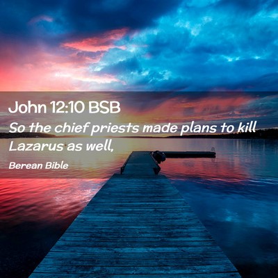 Picture 02 - John 12:10 BSB - So the chief priests made plans to kill Lazarus - Bible Verse Picture