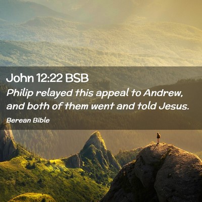 Picture 02 - John 12:22 BSB - Philip relayed this appeal to Andrew, and both of - Bible Verse Picture