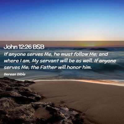 Picture 02 - John 12:26 BSB - If anyone serves Me, he must follow Me; and where - Bible Verse Picture